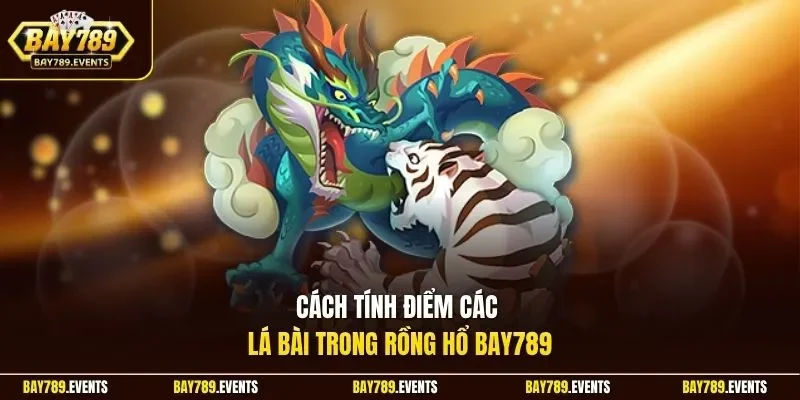 Cách tính điểm các lá bài trong Rồng Hổ Bay789
