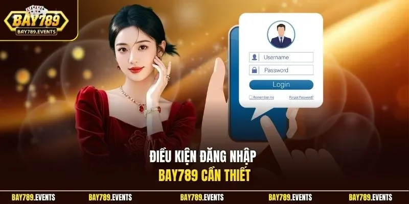 Điều kiện đăng nhập Bay789 cần thiết