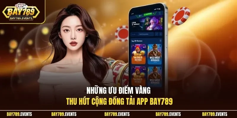 Những ưu điểm vàng thu hút cộng đồng tải app Bay789