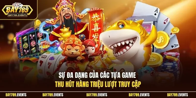 Sự đa dạng của các tựa game thu hút hàng triệu lượt truy cập